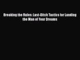 [Read] Breaking the Rules: Last-Ditch Tactics for Landing the Man of Your Dreams ebook textbooks