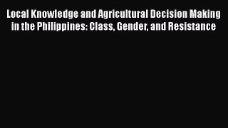 Read Local Knowledge and Agricultural Decision Making in the Philippines: Class Gender and