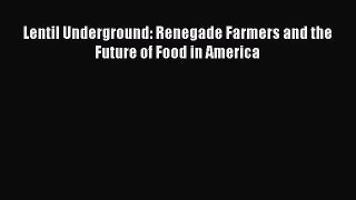 Read Books Lentil Underground: Renegade Farmers and the Future of Food in America ebook textbooks