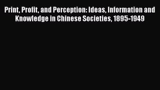 Read Print Profit and Perception: Ideas Information and Knowledge in Chinese Societies 1895-1949
