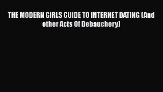 [Read] THE MODERN GIRLS GUIDE TO INTERNET DATING (And other Acts Of Debauchery) PDF Online