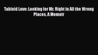[Read] Tabloid Love: Looking for Mr. Right in All the Wrong Places A Memoir E-Book Free