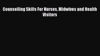 Read Counselling Skills For Nurses Midwives And Health Visitors PDF Online