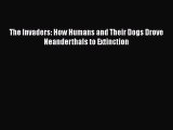 Read Books The Invaders: How Humans and Their Dogs Drove Neanderthals to Extinction PDF Free