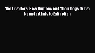 Read Books The Invaders: How Humans and Their Dogs Drove Neanderthals to Extinction PDF Free