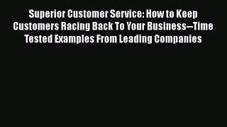 Read Superior Customer Service: How to Keep Customers Racing Back To Your Business--Time Tested
