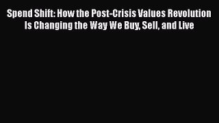 Read Spend Shift: How the Post-Crisis Values Revolution Is Changing the Way We Buy Sell and