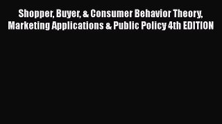 Read Shopper Buyer & Consumer Behavior Theory Marketing Applications & Public Policy 4th EDITION