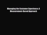 Read Managing the Customer Experience: A Measurement-Based Approach Ebook Free