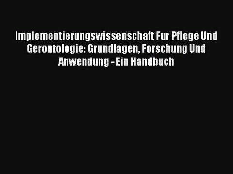 Read Implementierungswissenschaft Fur Pflege Und Gerontologie: Grundlagen Forschung Und Anwendung