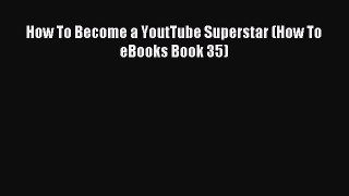 Download How To Become a YoutTube Superstar (How To eBooks Book 35) Ebook PDF