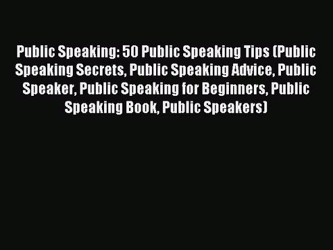 Read Public Speaking: 50 Public Speaking Tips (Public Speaking Secrets Public Speaking Advice