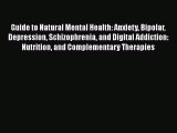 Read Guide to Natural Mental Health: Anxiety Bipolar Depression Schizophrenia and Digital Addiction: