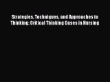 Download Strategies Techniques and Approaches to Thinking: Critical Thinking Cases in Nursing