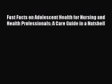 Read Fast Facts on Adolescent Health for Nursing and Health Professionals: A Care Guide in