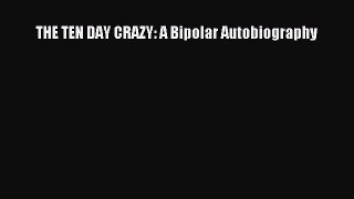 Read THE TEN DAY CRAZY: A Bipolar Autobiography Ebook Free
