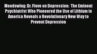 Read Moodswing: Dr. Fieve on Depression:  The Eminent Psychiatrist Who Pioneered the Use of