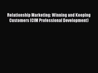 Read Relationship Marketing: Winning and Keeping Customers (CIM Professional Development) E-Book