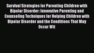 Download Survival Strategies for Parenting Children with Bipolar Disorder: Innovative Parenting