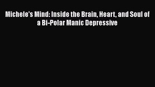 Read Michele's Mind: Inside the Brain Heart and Soul of a Bi-Polar Manic Depressive Ebook Free