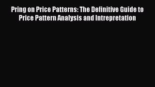 [Download] Pring on Price Patterns: The Definitive Guide to Price Pattern Analysis and Intrepretation
