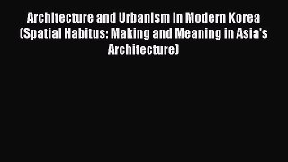 Read Architecture and Urbanism in Modern Korea (Spatial Habitus: Making and Meaning in Asia's