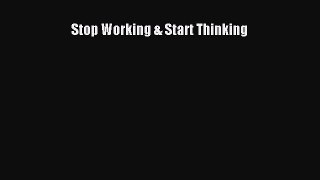 Read Books Stop Working & Start Thinking E-Book Free