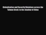 Read Globalization and Security Relations across the Taiwan Strait: In the shadow of China