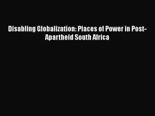 Video herunterladen: Read Disabling Globalization: Places of Power in Post-Apartheid South Africa Ebook Online