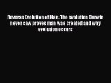 Read Full Reverse Evolution of Man: The evolution Darwin never saw proves man was created and