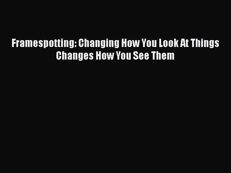 Read Books Framespotting: Changing How You Look At Things Changes How You See Them ebook textbooks