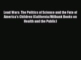 Download Books Lead Wars: The Politics of Science and the Fate of America's Children (California/Milbank