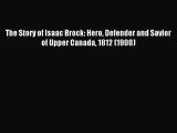 [PDF] The Story of Isaac Brock: Hero Defender and Savior of Upper Canada 1812 (1908) Read Full