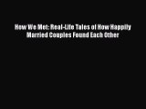 [Download] How We Met: Real-Life Tales of How Happily Married Couples Found Each Other Ebook
