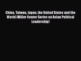 Read China Taiwan Japan the United States and the World (Miller Center Series on Asian Political