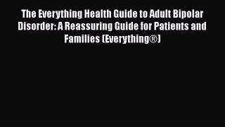 Read The Everything Health Guide to Adult Bipolar Disorder: A Reassuring Guide for Patients