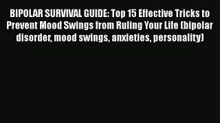 Read BIPOLAR SURVIVAL GUIDE: Top 15 Effective Tricks to Prevent Mood Swings from Ruling Your