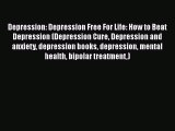 Download Depression: Depression Free For Life: How to Beat Depression (Depression Cure Depression