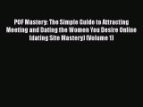 [Read] POF Mastery: The Simple Guide to Attracting Meeting and Dating the Women You Desire