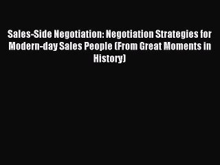 Read Sales-Side Negotiation: Negotiation Strategies for Modern-day Sales People (From Great