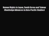 Read Human Rights in Japan South Korea and Taiwan (Routledge Advances in Asia-Pacific Studies)