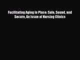Read Facilitating Aging in Place: Safe Sound and Secure An Issue of Nursing Clinics PDF Free