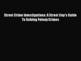 [PDF] Street Crime Investigations: A Street Cop's Guide To Solving Felony Crimes [Download]