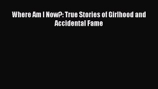 Download Where Am I Now?: True Stories of Girlhood and Accidental Fame PDF Free