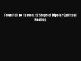Read From Hell to Heaven: 12 Steps of Bipolar Spiritual Healing Ebook Free