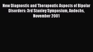 Read New Diagnostic and Therapeutic Aspects of Bipolar Disorders: 3rd Stanley Symposium Andechs