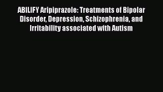 Read ABILIFY Aripiprazole: Treatments of Bipolar Disorder Depression Schizophrenia and Irritability