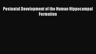 Read Postnatal Development of the Human Hippocampal Formation Ebook Free