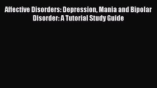 Read Affective Disorders: Depression Mania and Bipolar Disorder: A Tutorial Study Guide PDF