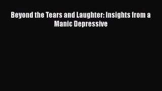 Download Beyond the Tears and Laughter: Insights from a Manic Depressive PDF Online